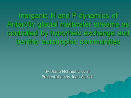 Inorganic N and P dynamics of Antarctic glacial meltwater streams as controlled by hyporheic exchange and benthic autotrophic communities By Diane McKnight,