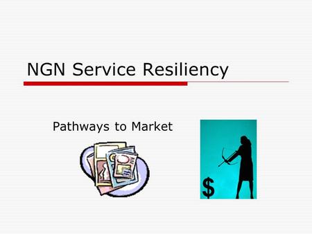 NGN Service Resiliency Pathways to Market. Next Generation Networks (NGN)  Next Generation Network implementations are starting to evolve around the.