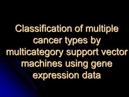 Classification of multiple cancer types by multicategory support vector machines using gene expression data.