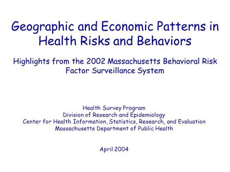 Geographic and Economic Patterns in Health Risks and Behaviors Highlights from the 2002 Massachusetts Behavioral Risk Factor Surveillance System Health.