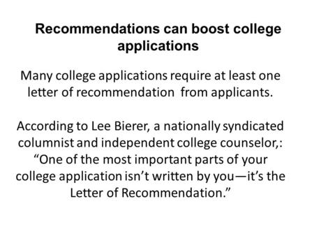 Many college applications require at least one letter of recommendation from applicants. According to Lee Bierer, a nationally syndicated columnist and.