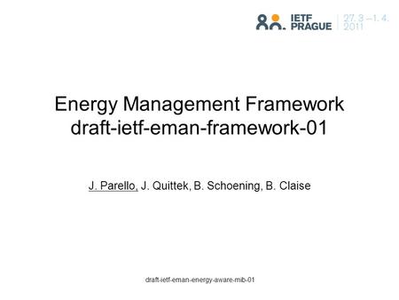 Draft-ietf-eman-energy-aware-mib-01 Energy Management Framework draft-ietf-eman-framework-01 J. Parello, J. Quittek, B. Schoening, B. Claise.
