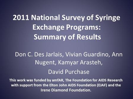 2011 National Survey of Syringe Exchange Programs: Summary of Results Don C. Des Jarlais, Vivian Guardino, Ann Nugent, Kamyar Arasteh, David Purchase This.