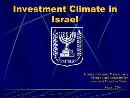 Investment Climate in Israel Ministry of Industry, Trade & Labor Foreign Trade Administration Investment Promotion Center August, 2004.