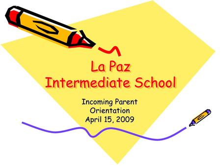 La Paz Intermediate School Incoming Parent Orientation April 15, 2009.