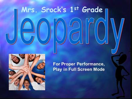 For Proper Performance, Play in Full Screen Mode Mrs. Srock’s 1 st Grade.