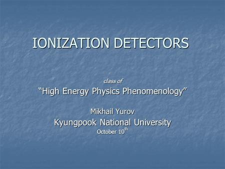 IONIZATION DETECTORS “High Energy Physics Phenomenology”