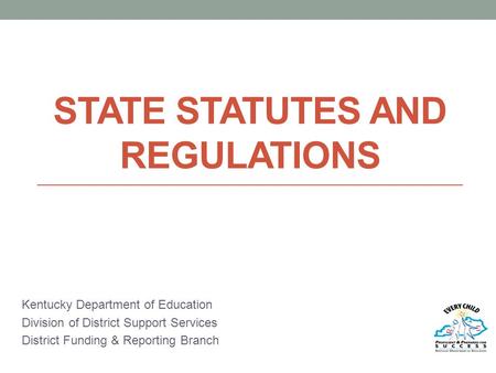 STATE STATUTES AND REGULATIONS Kentucky Department of Education Division of District Support Services District Funding & Reporting Branch.