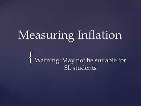 { Measuring Inflation Warning: May not be suitable for SL students.