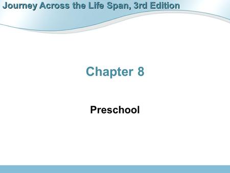 Journey Across the Life Span, 3rd Edition Chapter 8 Preschool.