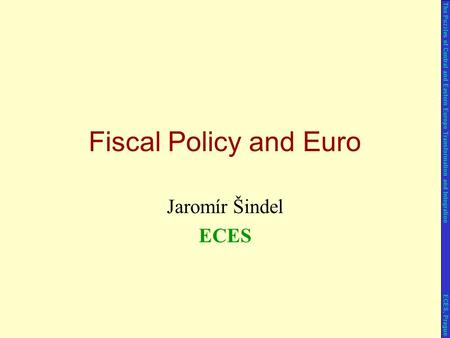 Fiscal Policy and Euro Jaromír Šindel ECES