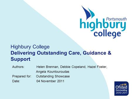 Highbury College Delivering Outstanding Care, Guidance & Support Authors: Helen Brennan, Debbie Copeland, Hazel Foster, Angela Kountouroudas Prepared for: