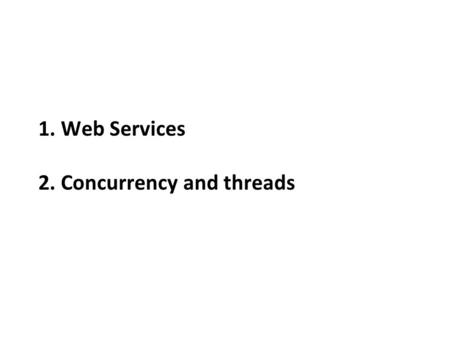 1. Web Services 2. Concurrency and threads. Web History 1989:  Tim Berners-Lee (CERN) writes internal proposal to develop a distributed hypertext system.