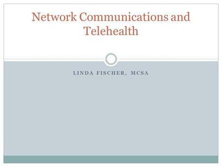 LINDA FISCHER, MCSA Network Communications and Telehealth.