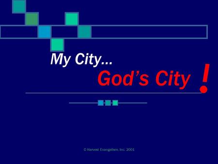 My City… God’s City © Harvest Evangelism, Inc. 2001.