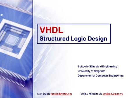 VHDL Structured Logic Design School of Electrical Engineering University of Belgrade Department of Computer Engineering Ivan Dugic Veljko.