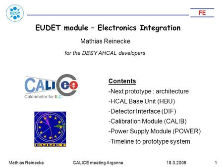 Mathias Reinecke CALICE meeting Argonne18.3.20081 EUDET module – Electronics Integration Contents -Next prototype : architecture -HCAL Base Unit (HBU)