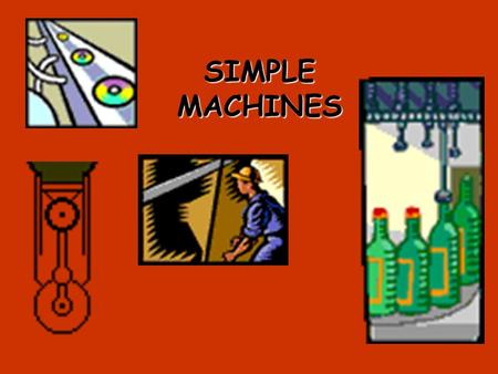 SIMPLE MACHINES.
