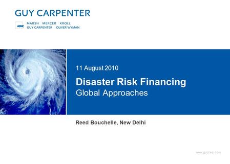Www.guycarp.com Disaster Risk Financing Global Approaches 11 August 2010 Reed Bouchelle, New Delhi.