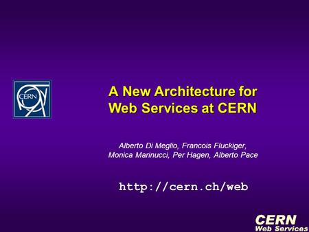 A New Architecture for Web Services at CERN Alberto Di Meglio, Francois Fluckiger, Monica Marinucci, Per Hagen, Alberto Pace