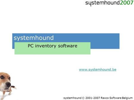 Www.systemhound.be systemhound © 2001-2007 Raxco Software Belgium systemhound PC inventory software.