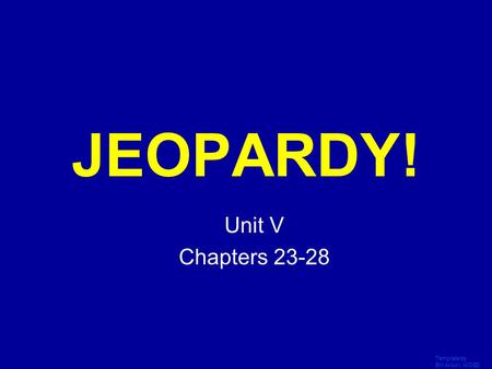 Template by Bill Arcuri, WCSD Click Once to Begin JEOPARDY! Unit V Chapters 23-28.