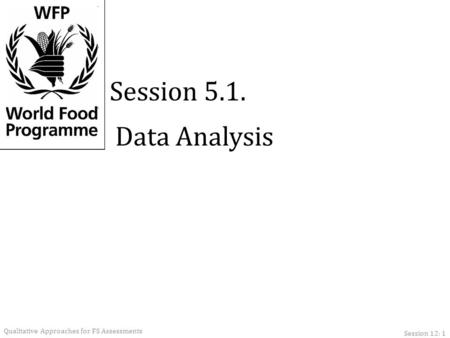 Data Analysis Session 5.1. Session 12: 1 Qualitative Approaches for FS Assessments.