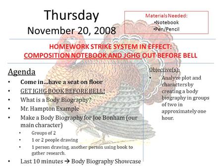 Thursday November 20, 2008 Agenda Come in…have a seat on floor GET JGHG BOOK BEFORE BELL! What is a Body Biography? Mr. Hampton Example Make a Body Biography.