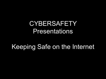 CYBERSAFETY Presentations Keeping Safe on the Internet.