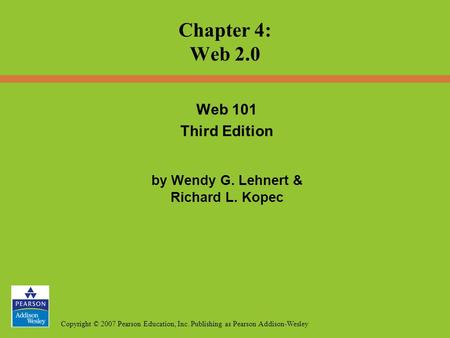 Copyright © 2007 Pearson Education, Inc. Publishing as Pearson Addison-Wesley Web 101 Third Edition by Wendy G. Lehnert & Richard L. Kopec Chapter 4: Web.