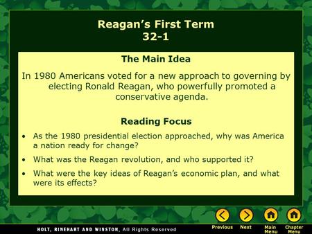Reagan’s First Term 32-1 The Main Idea In 1980 Americans voted for a new approach to governing by electing Ronald Reagan, who powerfully promoted a conservative.