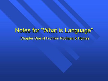 Notes for “What is Language” Chapter One of Fromkin Rodman & Hymas.