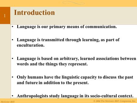 McGraw-Hill © 2004 The McGraw-Hill Companies, Inc. 1 Introduction Language is our primary means of communication. Language is transmitted through learning,