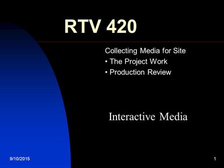 9/10/20151 RTV 420 Collecting Media for Site The Project Work Production Review Interactive Media.