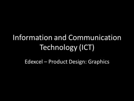Information and Communication Technology (ICT) Edexcel – Product Design: Graphics.