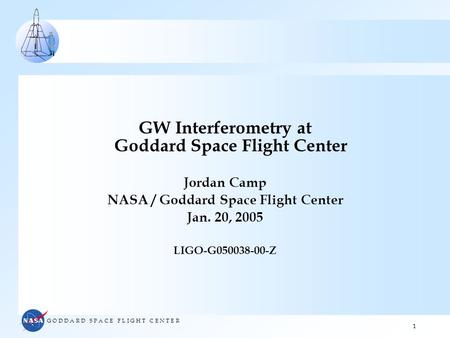 G O D D A R D S P A C E F L I G H T C E N T E R 1 GW Interferometry at Goddard Space Flight Center Jordan Camp NASA / Goddard Space Flight Center Jan.