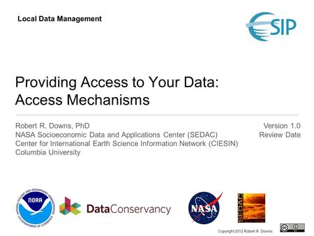 Providing Access to Your Data: Access Mechanisms Robert R. Downs, PhD NASA Socioeconomic Data and Applications Center (SEDAC) Center for International.