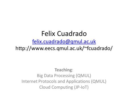 Felix Cuadrado  Teaching: Big Data Processing (QMUL) Internet.