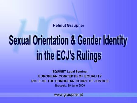 EQUINET Legal Seminar EUROPEAN CONCEPTS OF EQUALITY ROLE OF THE EUROPEAN COURT OF JUSTICE Brussels, 30 June 2009 Helmut Graupner www.graupner.at.