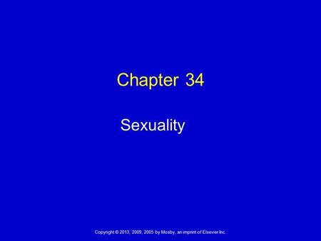Copyright © 2013, 2009, 2005 by Mosby, an imprint of Elsevier Inc. Chapter 34 Sexuality.