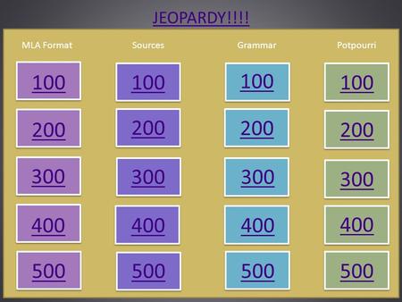 JEOPARDY!!!! MLA FormatSourcesPotpourriGrammar 100 200 300 400 500.