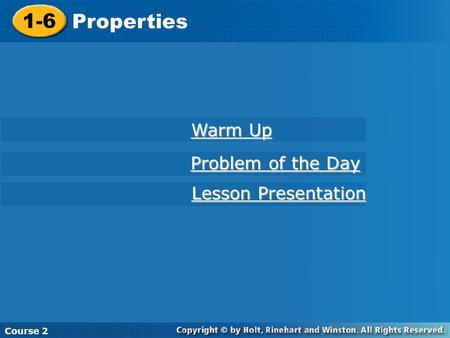 Course 2 1-6 Properties 1-6 Properties Course 2 Warm Up Warm Up Problem of the Day Problem of the Day Lesson Presentation Lesson Presentation.