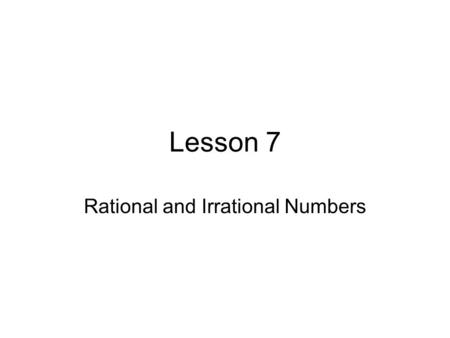 Lesson 7 Rational and Irrational Numbers. Numbers Numbers can be classified as rational or irrational. What is the difference? Rational –Integers- all.