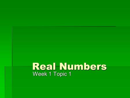 Real Numbers Week 1 Topic 1. Real Numbers  Irrational Numbers  Numbers that cannot be written as a fraction  √2, π  Rational Numbers  Numbers that.