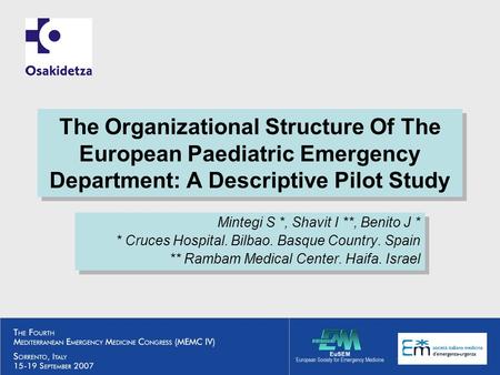 The Organizational Structure Of The European Paediatric Emergency Department: A Descriptive Pilot Study Mintegi S *, Shavit I **, Benito J * * Cruces Hospital.