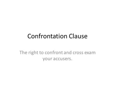 Confrontation Clause The right to confront and cross exam your accusers.