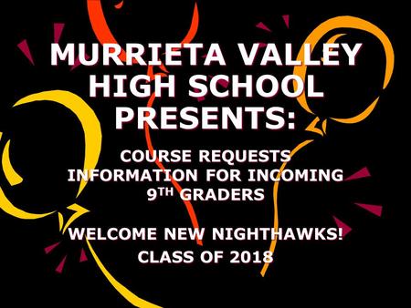 MURRIETA VALLEY HIGH SCHOOL PRESENTS: COURSE REQUESTS INFORMATION FOR INCOMING 9 TH GRADERS WELCOME NEW NIGHTHAWKS! CLASS OF 2018.