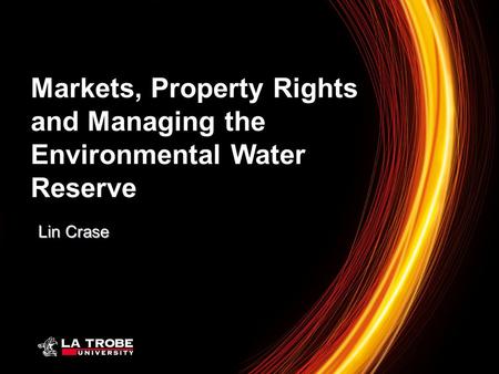 Lin Crase Markets, Property Rights and Managing the Environmental Water Reserve.