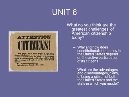 UNIT 6 What do you think are the greatest challenges of American citizenship today? Why and how does constitutional democracy in the United States depend.