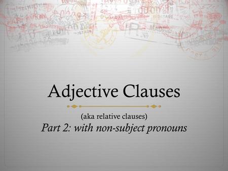 Adjective Clauses (aka relative clauses) Part 2: with non-subject pronouns.